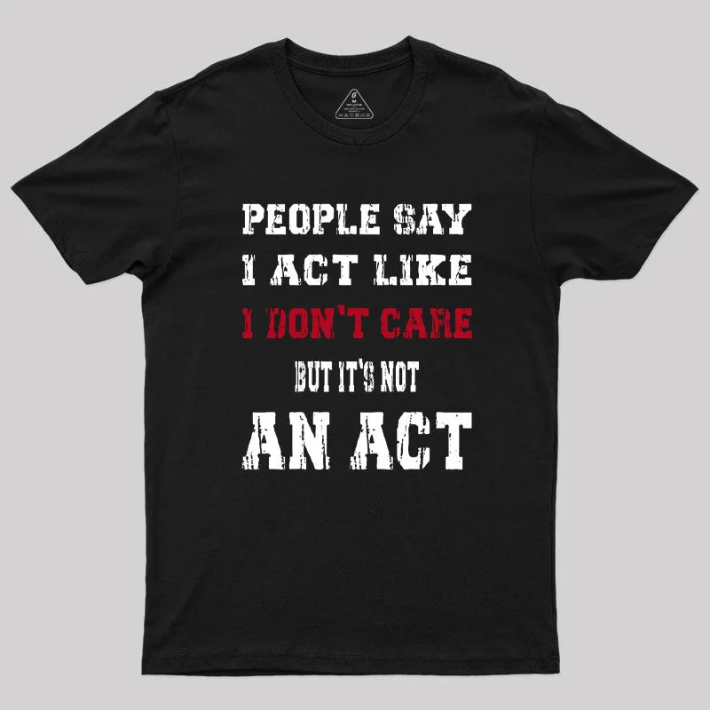 It's Not An Act T-Shirt