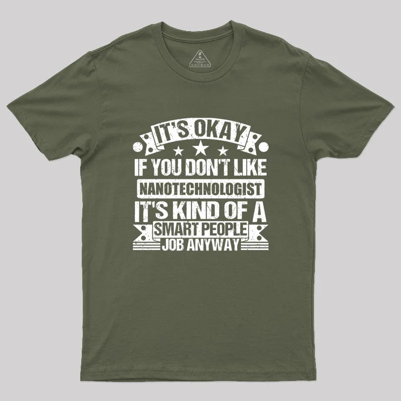 It's Okay If You Don't Like Nanotechnologist Geek T-Shirt